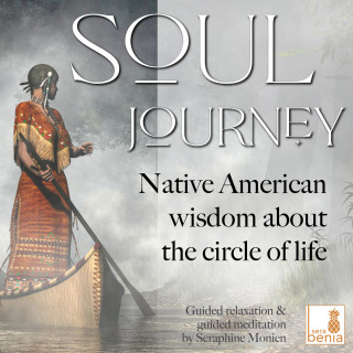 Seraphine Monien: Soul Journey - Native American wisdom about the circle of life - Guided relaxation and guided meditation (Unabridged)