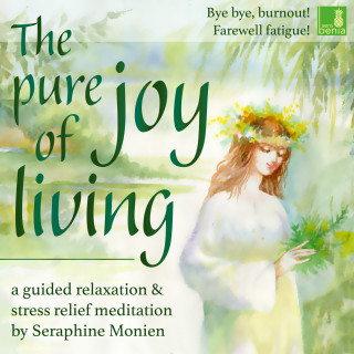 Seraphine Monien: The pure joy of living - a guided relaxation and stress relief meditation - Bye, bye, burnout! Farewell fatigue! (Unabridged)