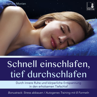 Seraphine Monien: Schnell einschlafen, tief durchschlafen - Durch innere Ruhe und körperliche Entspannung in den erholsamen Tiefschlaf / inkl. Autogenes Training zum Stress-Abbauen (Ungekürzt)