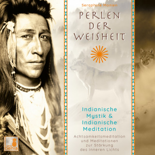 Seraphine Monien: Perlen der Weisheit - Indianische Mystik & Indianische Meditation - Achtsamkeitsmeditation und Meditationen zur Stärkung des inneren Lichts (Ungekürzt)