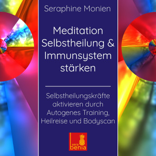 Seraphine Monien: Meditation Selbstheilung & Immunsystem stärken - Selbstheilungskräfte aktivieren durch Autogenes Training, Heilreise und Bodyscan (Ungekürzt)