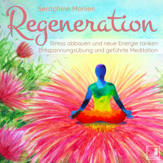 Seraphine Monien: Regeneration - Stress abbauen und neue Energie tanken - Entspannungsübung und geführte Meditation (Ungekürzt)
