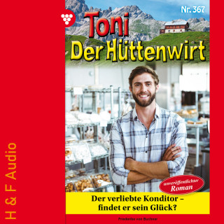 Friederike von Buchner: Der verliebte Konditor - findet er sein Glück? - Toni der Hüttenwirt, Band 367 (ungekürzt)