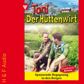 Friederike von Buchner: Spannende Begegnung in den Bergen - Toni der Hüttenwirt, Band 371 (ungekürzt)