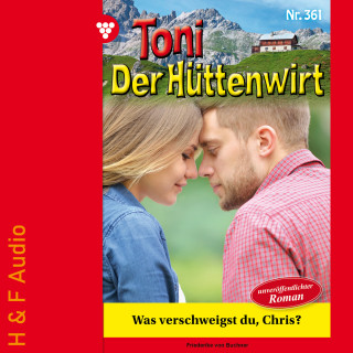 Friederike von Buchner: Was verschweigst du, Chris? - Toni der Hüttenwirt, Band 361 (ungekürzt)