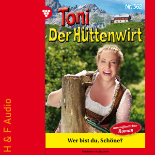 Friederike von Buchner: Wer bist du, Schöne? - Toni der Hüttenwirt, Band 362 (ungekürzt)