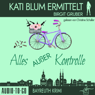 Birgit Gruber: Alles außer Kontrolle - Kati Blum ermittelt, Band 8 (ungekürzt)