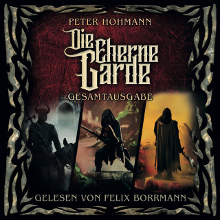 Peter Hohmann: Die Eherne Garde Gesamtausgabe (ungekürzt)