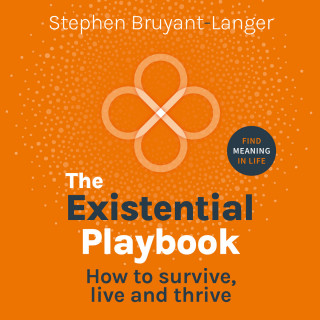 Stephen Bruyant-Langer: The Existential Playbook - How to survive, live and thrive (Unabridged)