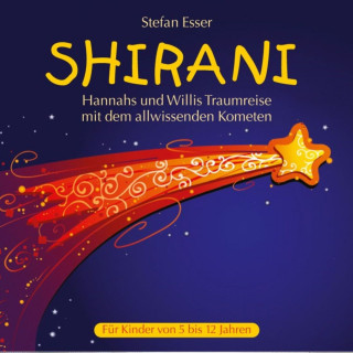 Stefan Esser: Shirani - Hannahs und Willis Traumreise mit dem allwissenden Kometen (ungekürzt)