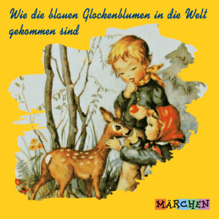 Jacob und Wilhelm Grimm: Wie die blauen Glockenblumen in die Welt gekommen sind (ungekürzt)