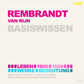 Bert Alexander Petzold: Rembrandt van Rijn (1606-1669) - Leben, Werke, Bedeutung - Basiswissen (ungekürzt)
