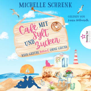 Michelle Schrenk: Kein Gefühl kommt ohne Grund - Café mit Sylt und Zucker, Band 5 (ungekürzt)