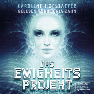 Caroline Hofstätter: Das Ewigkeitsprojekt (ungekürzt)