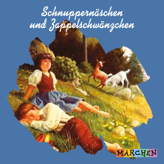 Jacob und Wilhelm Grimm: Schnuppernäschen und Zappelschwänzchen (ungekürzt)