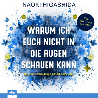 Naoki Higashida: Warum ich euch nicht in die Augen schauen kann - Ein autistischer Junge erklärt seine Welt (Ungekürzt)