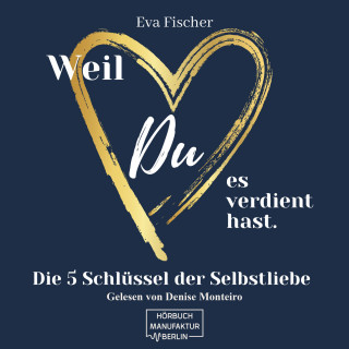 Eva Fischer: Weil DU es verdient hast. - Die 5 Schlüssel der Selbstliebe (ungekürzt)