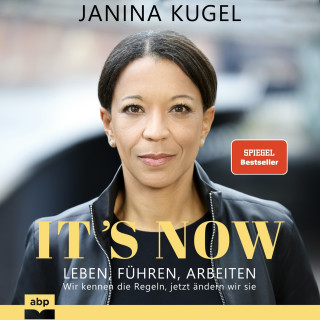 Janina Kugel: It's Now - Leben, führen, arbeiten - Wir kennen die Regeln, jetzt ändern wir sie (Ungekürzt)