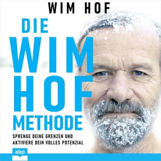 Wim Hof: Die Wim-Hof-Methode - Sprenge deine Grenzen und aktiviere dein volles Potential (Ungekürzt)