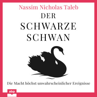 Nassim Nicholas Taleb: Der Schwarze Schwan - Die Macht höchst unwahrscheinlicher Ereignisse (Ungekürzt)