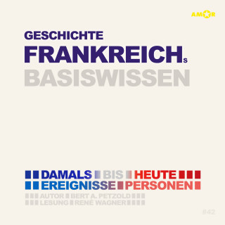 Bert Alexander Petzold: Geschichte Frankreichs - Damals bis heute. Ereignisse, Personen, Zusammenhänge - Basiswissen (ungekürzt)