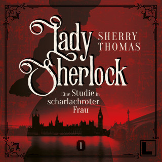 Sherry Thomas: Eine Studie in scharlachroter Frau - Lady Sherlock, Band 1 (ungekürzt)