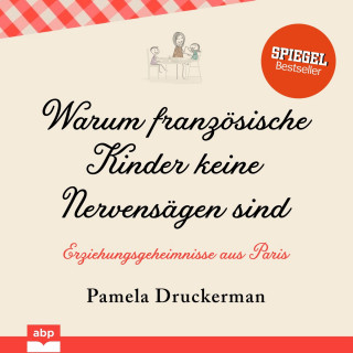 Pamela Druckerman: Warum französische Kinder keine Nervensägen sind - Erziehungsgeheimnisse aus Paris (Ungekürzt)