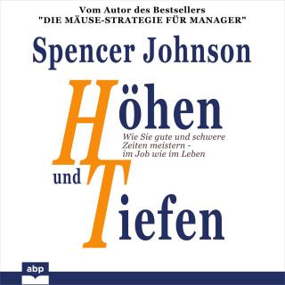 Spencer Johnson: Höhen und Tiefen - Wie Sie gute und schwere Zeiten meistern - im Job wie im Leben (Ungekürzt)
