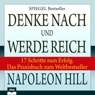 Napoleon Hill, Joe Kraynak: Denke nach und werde reich - 17 Schritte zum Erfolg. Das Praxisbuch zum Weltbestseller (Ungekürzt)