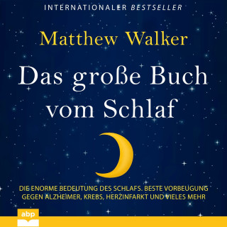 Matthew Walker: Das große Buch vom Schlaf - Die enorme Bedeutung des Schlafs. Beste Vorbeugung gegen Alzheimer, Krebs, Herzinfarkt und vieles mehr (Ungekürzt)