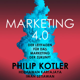Philip Kotler, Iwan Setiawan, Hermawan Kartajaya: Marketing 4.0 - Der Leitfaden für das Marketing der Zukunft (Ungekürzt)