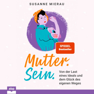 Susanne Mierau: Mutter. Sein. - Von der Last eines Ideals und dem Glück des eigenen Weges (Ungekürzt)