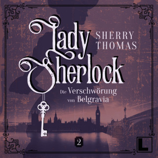 Sherry Thomas: Die Verschwörung von Belgravia - Lady Sherlock, Band 2 (ungekürzt)