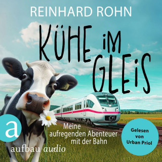 Reinhard Rohn: Kühe im Gleis - Meine aufregenden Abenteuer mit der Bahn (Ungekürzt)