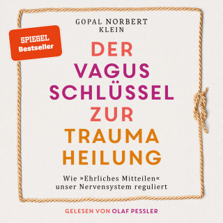 Gopal Norbert Klein: Der Vagus Schlüssel zur Traumaheilung - Wie "Ehrliches Mitteilen" unser Nervensystem reguliert (ungekürzt)