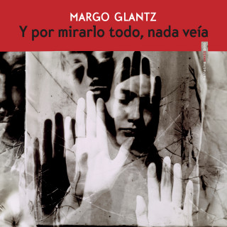 Margo Glantz: Y por mirarlo todo nada veía (Completo)