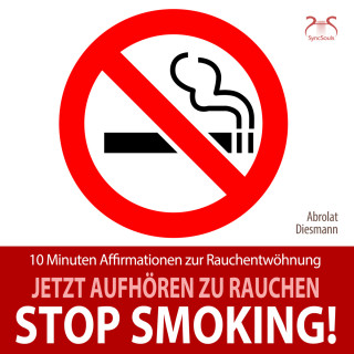 Torsten Abrolat, Franziska Diesmann: Stop Smoking! Jetzt aufhören zu rauchen - 10 Minuten Affirmationen zur Rauchentwöhnung - Mentale Übung (Ungekürzt)