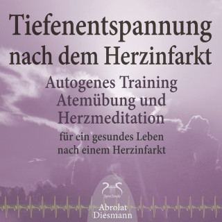 Torsten Abrolat, Franziska Diesmann: Tiefenentspannung nach dem Herzinfarkt - Autogenes Training, Atemübung und Herzmeditation für ein gesundes Leben nach einem Infarkt (Ungekürzt)