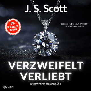 J.S. Scott: Verzweifelt verliebt - Unerwartet Milliardär, Buch 3 (ungekürzt)