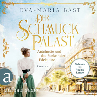 Eva-Maria Bast: Der Schmuckpalast - Antoinette und das Funkeln der Edelsteine - Die Juwelier-Saga, Band 1 (Ungekürzt)