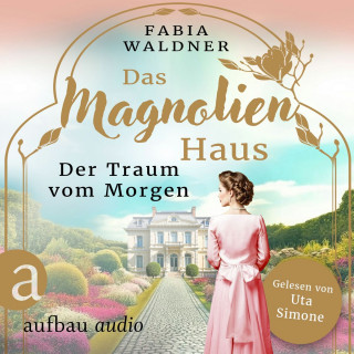 Fabia Waldner: Das Magnolienhaus - Der Traum vom Morgen - Schicksal sind wir, Band 1 (Ungekürzt)