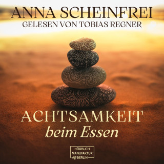 Anna Scheinfrei: Achtsamkeit beim Essen (ungekürzt)