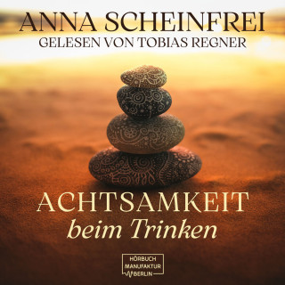Anna Scheinfrei: Achtsamkeit beim Trinken (ungekürzt)