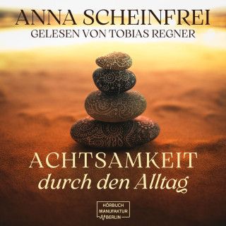 Anna Scheinfrei: Achtsamkeitsweg im Alltag (ungekürzt)