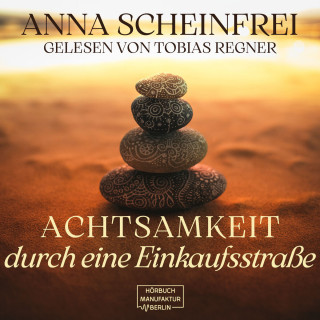 Anna Scheinfrei: Achtsamkeitswege durch eine Einkaufsstraße (ungekürzt)
