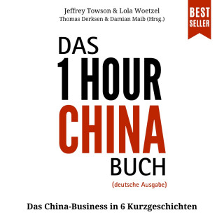 Jeffrey Towson, Lola Woetzel, Thomas Derksen, Damian Maib: Das ONE HOUR CHINA Buch - Das China-Business in 6 Kurzgeschichten (ungekürzt)