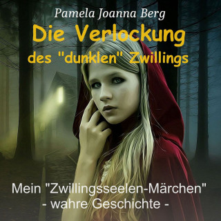 Pamela Joanna Berg: Die Verlockung des "dunklen" Zwillings - Mein "Zwillingsseelen-Märchen" - wahre Geschichte (ungekürzt)