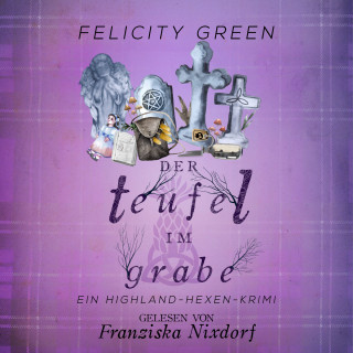 Felicity Green: Der Teufel im Grabe - Highland-Hexen-Krimis, Band 7 (ungekürzt)