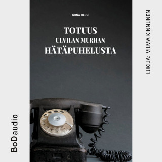 Niina Berg: Totuus Ulvilan murhan hätäpuhelusta (lyhentämätön)
