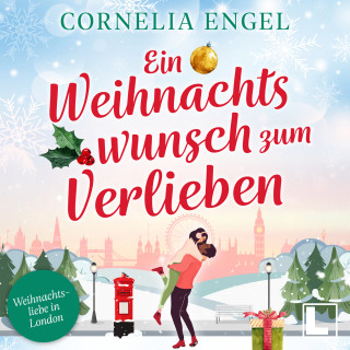 Cornelia Engel: Ein Weihnachtswunsch zum verlieben - Weihnachtsliebe in London, Band 2 (ungekürzt)